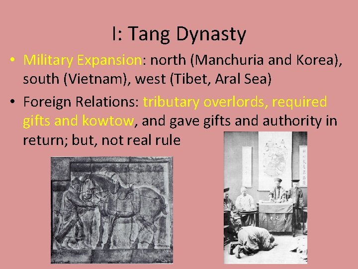 I: Tang Dynasty • Military Expansion: north (Manchuria and Korea), south (Vietnam), west (Tibet,