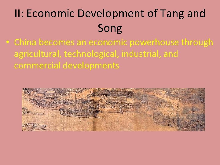 II: Economic Development of Tang and Song • China becomes an economic powerhouse through