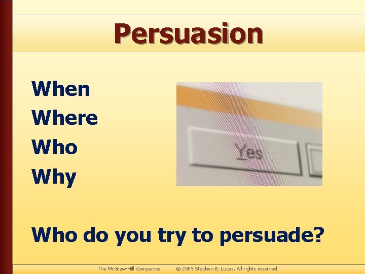 Persuasion Where Who Why Who do you try to persuade? The Mc. Graw-Hill Companies