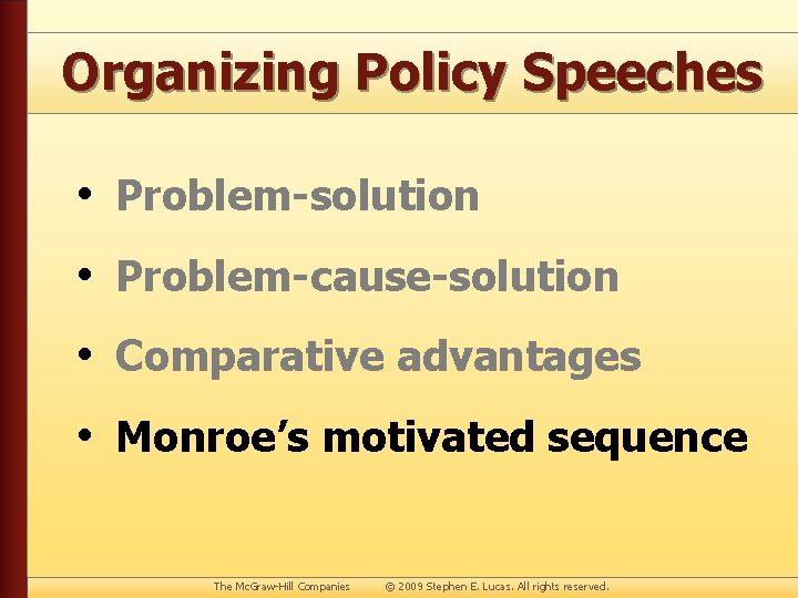 Organizing Policy Speeches • Problem-solution • Problem-cause-solution • Comparative advantages • Monroe’s motivated sequence