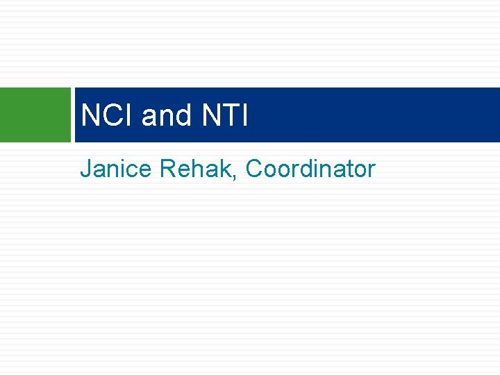 NCI and NTI Janice Rehak, Coordinator NCI and NTI Janice Rehak, Coordinator