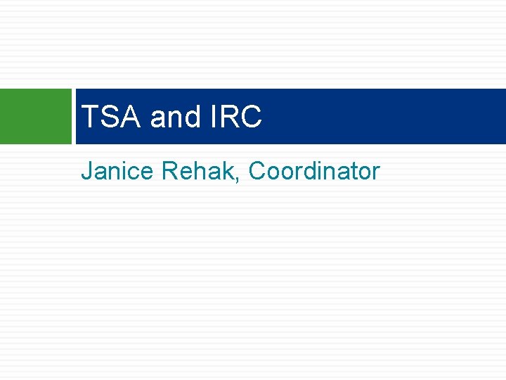 TSA and IRC Janice Rehak, Coordinator TSA and IRC Janice Rehak, Coordinator