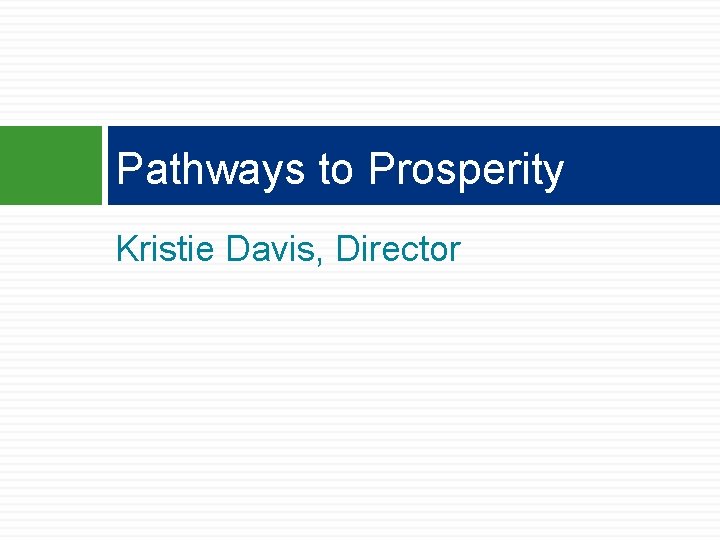 Pathways to Prosperity Kristie Davis, Director Pathways to Prosperity Kristie Davis, Director
