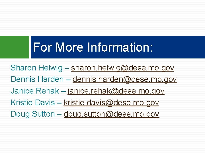 For More Information: Sharon Helwig – sharon. helwig@dese. mo. gov Dennis Harden – dennis. For More Information: Sharon Helwig – sharon. helwig@dese. mo. gov Dennis Harden – dennis.