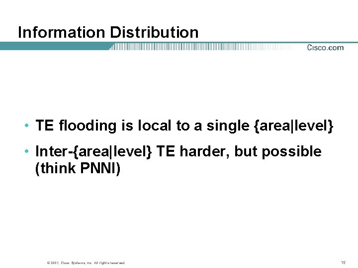 Information Distribution • TE flooding is local to a single {area|level} • Inter-{area|level} TE