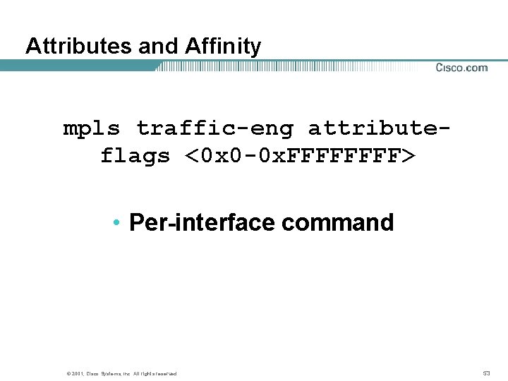 Attributes and Affinity mpls traffic-eng attributeflags <0 x 0 -0 x. FFFF> • Per-interface