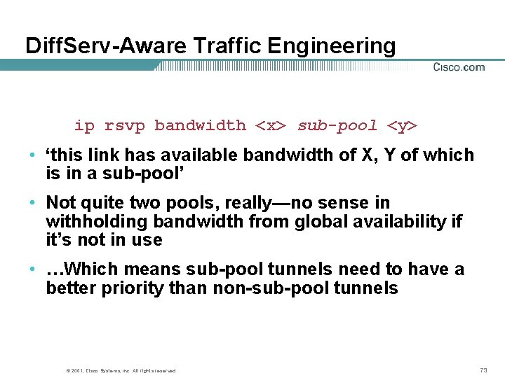 Diff. Serv-Aware Traffic Engineering ip rsvp bandwidth <x> sub-pool <y> • ‘this link has