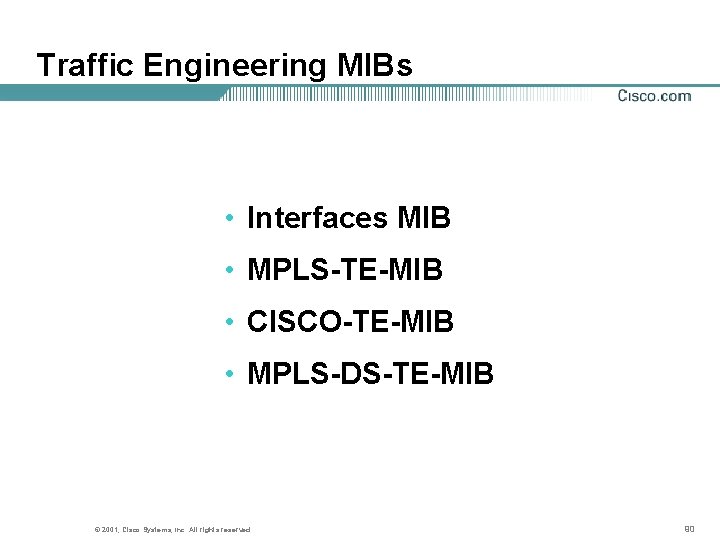 Traffic Engineering MIBs • Interfaces MIB • MPLS-TE-MIB • CISCO-TE-MIB • MPLS-DS-TE-MIB © 2001,