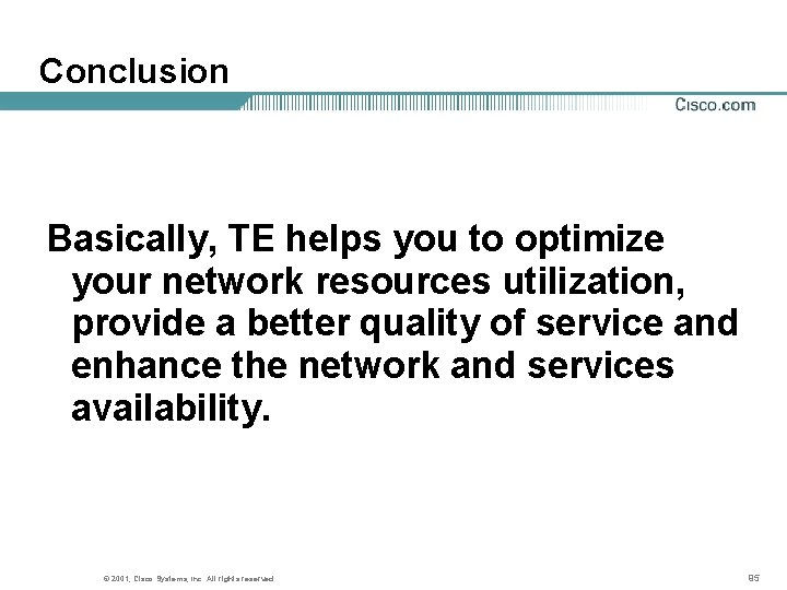 Conclusion Basically, TE helps you to optimize your network resources utilization, provide a better