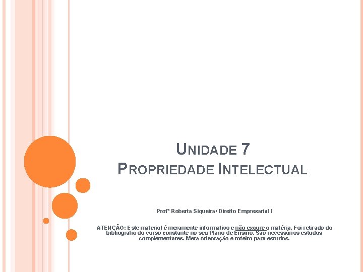 UNIDADE 7 PROPRIEDADE INTELECTUAL Profª Roberta Siqueira/ Direito Empresarial I ATENÇÃO: Este material é