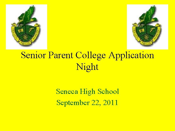 Senior Parent College Application Night Seneca High School September 22, 2011 