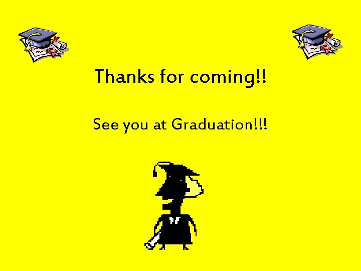 Thanks for coming!! See you at Graduation!!! 