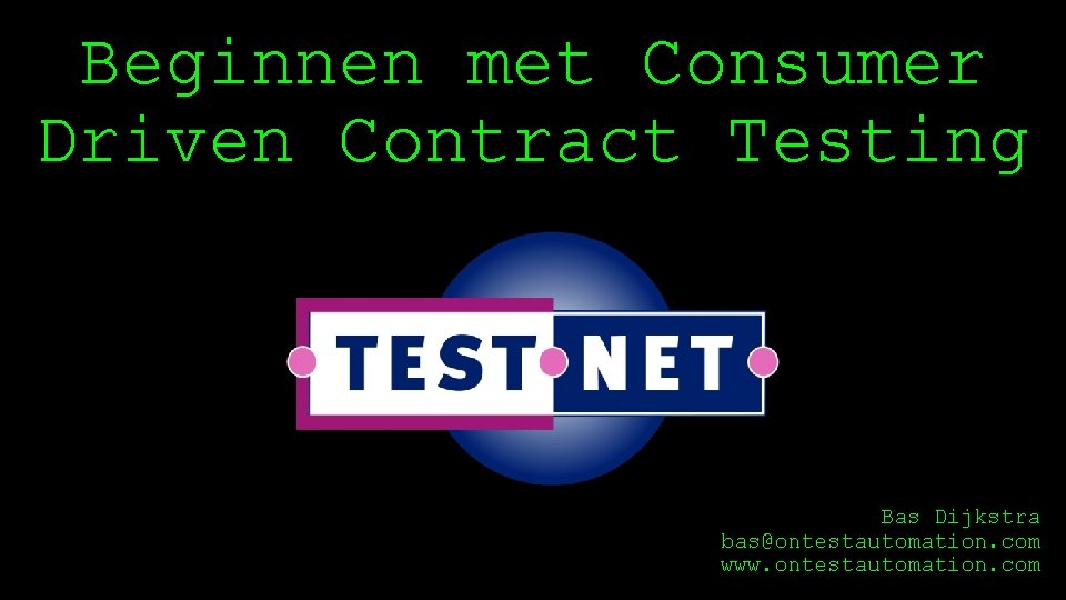 Beginnen met Consumer Driven Contract Testing Bas Dijkstra bas@ontestautomation. com www. ontestautomation. com 