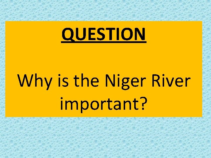 QUESTION Why is the Niger River important? 