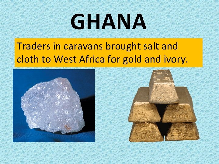 GHANA Traders in caravans brought salt and cloth to West Africa for gold and