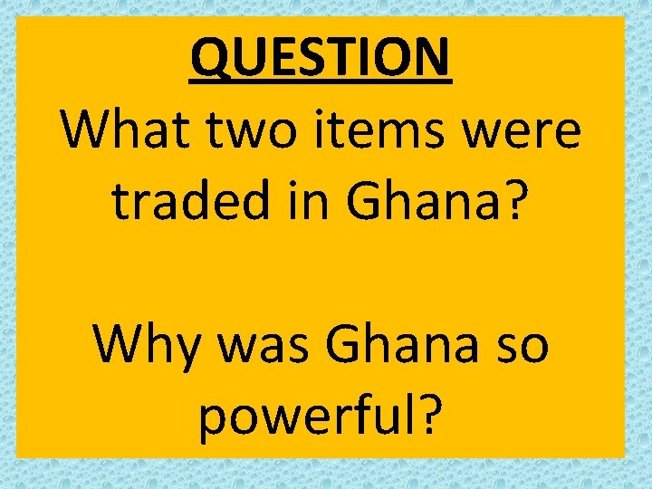 QUESTION What two items were traded in Ghana? Why was Ghana so powerful? 