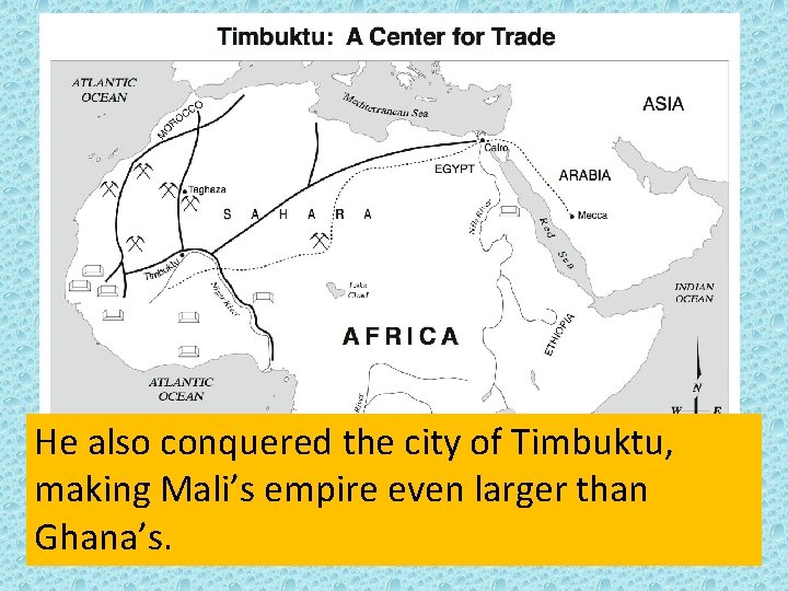 He also conquered the city of Timbuktu, making Mali’s empire even larger than Ghana’s.