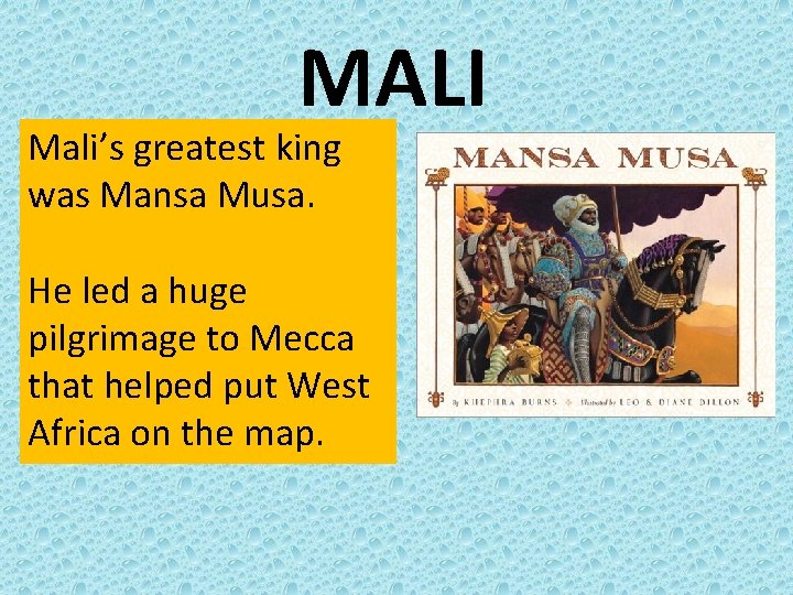 MALI Mali’s greatest king was Mansa Musa. He led a huge pilgrimage to Mecca