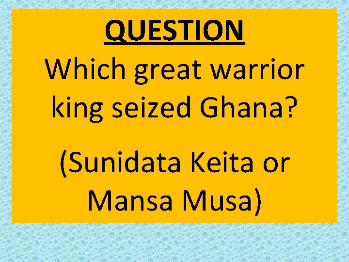 QUESTION Which great warrior king seized Ghana? (Sunidata Keita or Mansa Musa) 