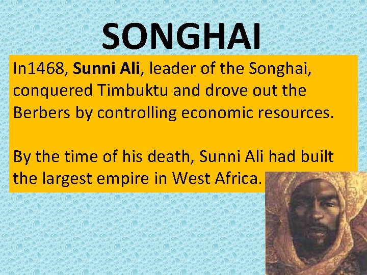 SONGHAI In 1468, Sunni Ali, leader of the Songhai, conquered Timbuktu and drove out