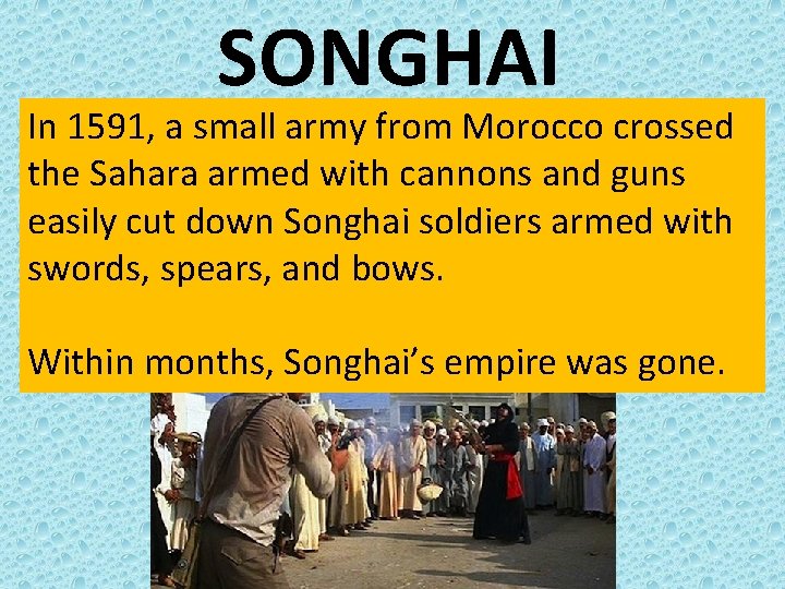 SONGHAI In 1591, a small army from Morocco crossed the Sahara armed with cannons