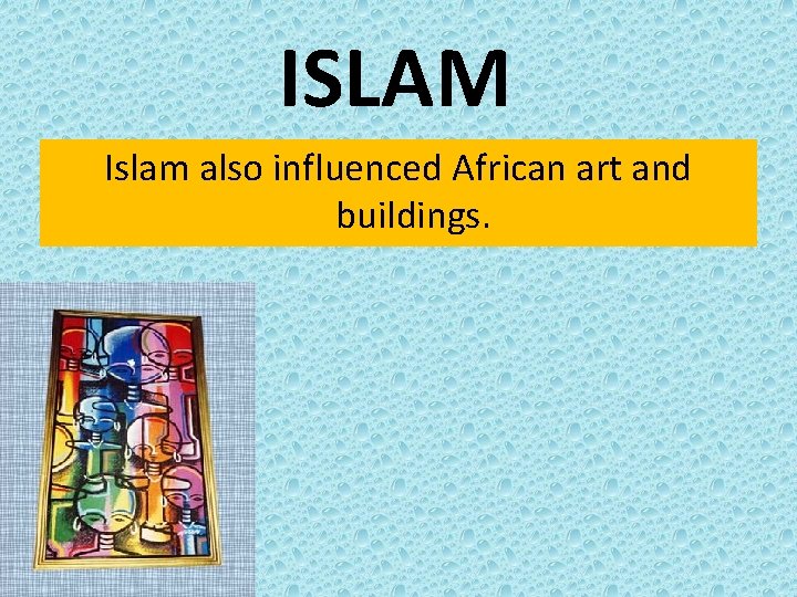 ISLAM Islam also influenced African art and buildings. 