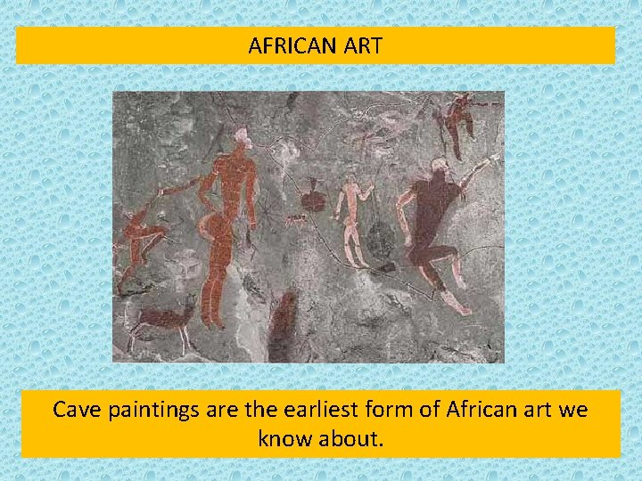 AFRICAN ART Cave paintings are the earliest form of African art we know about.