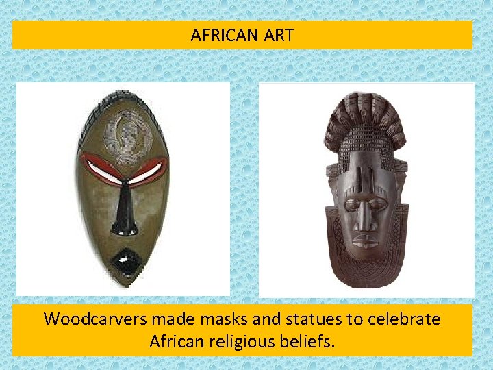 AFRICAN ART Woodcarvers made masks and statues to celebrate African religious beliefs. 