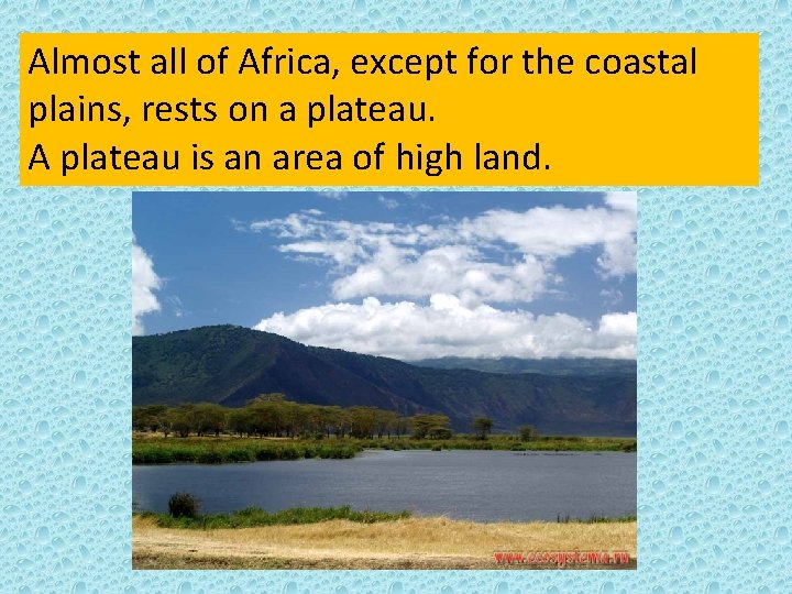 Almost all of Africa, except for the coastal plains, rests on a plateau. A