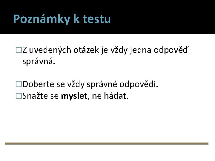 Poznámky k testu �Z uvedených otázek je vždy jedna odpověď správná. �Doberte se vždy