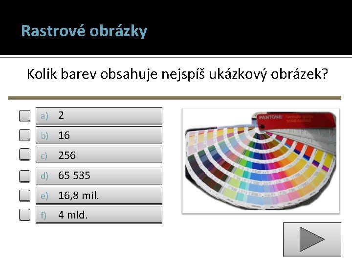 Rastrové obrázky Kolik barev obsahuje nejspíš ukázkový obrázek? a) 2 b) 16 c) 256