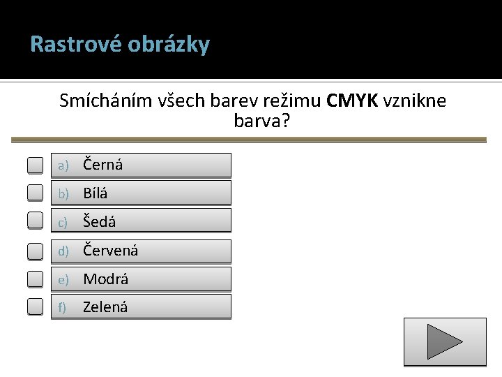 Rastrové obrázky Smícháním všech barev režimu CMYK vznikne barva? a) Černá b) Bílá c)