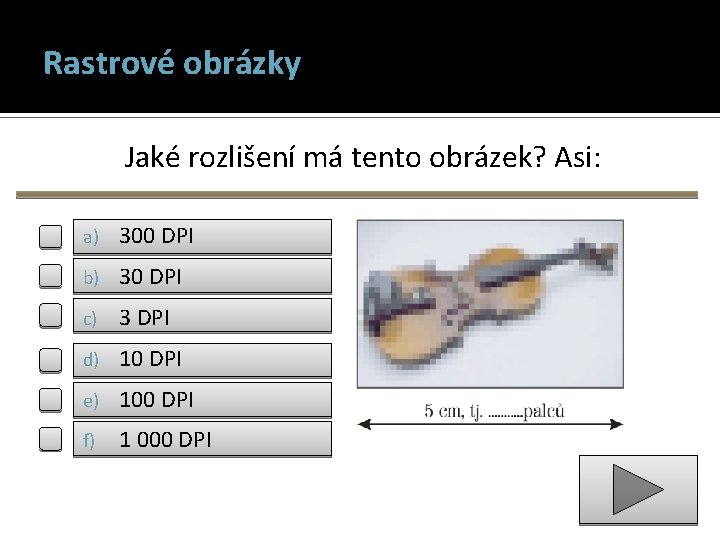 Rastrové obrázky Jaké rozlišení má tento obrázek? Asi: a) 300 DPI b) 30 DPI