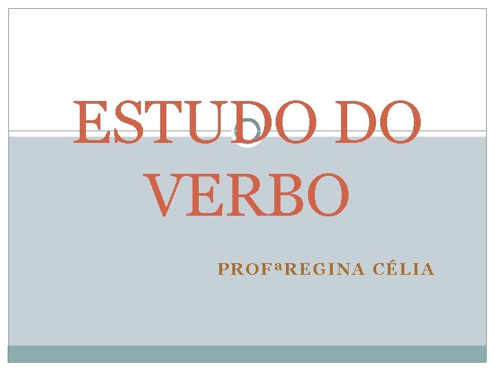 ESTUDO DO VERBO PROFªREGINA CÉLIA 