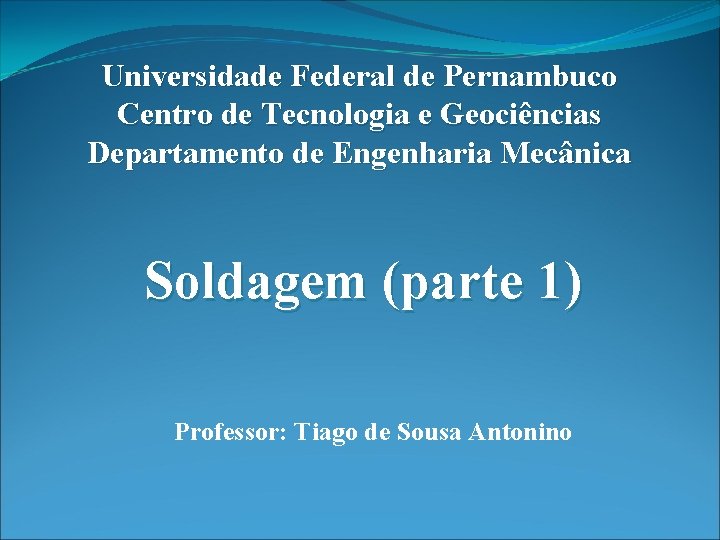 Universidade Federal de Pernambuco Centro de Tecnologia e Geociências Departamento de Engenharia Mecânica Soldagem