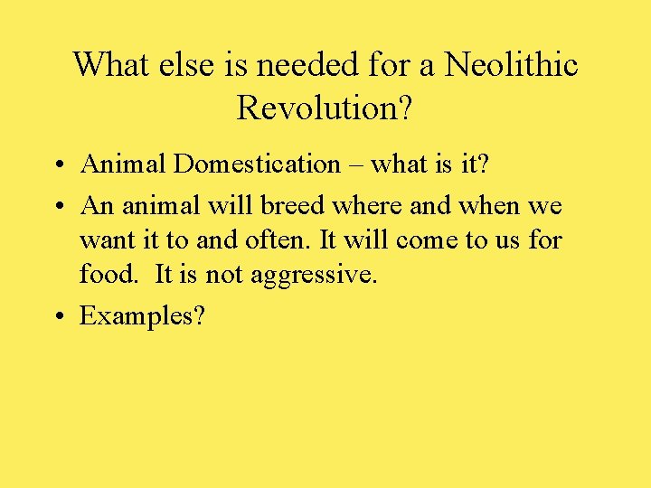 What else is needed for a Neolithic Revolution? • Animal Domestication – what is