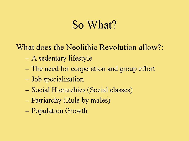 So What? What does the Neolithic Revolution allow? : – A sedentary lifestyle –