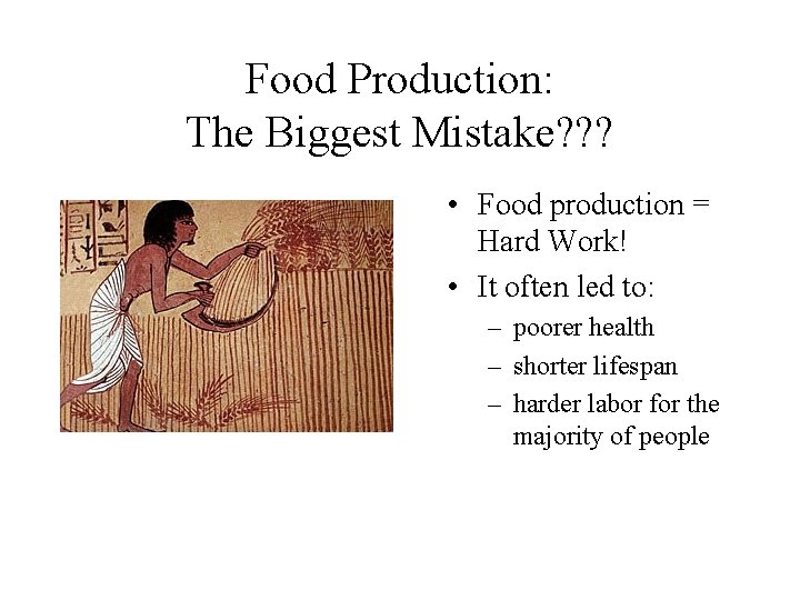 Food Production: The Biggest Mistake? ? ? • Food production = Hard Work! •