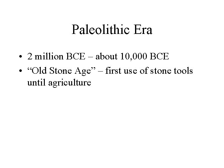 Paleolithic Era • 2 million BCE – about 10, 000 BCE • “Old Stone