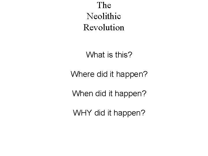 The Neolithic Revolution What is this? Where did it happen? When did it happen?