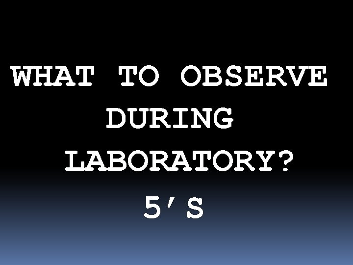WHAT TO OBSERVE DURING LABORATORY? 5’S 