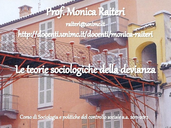 Prof. Monica Raiteri raiteri@unimc. it http: //docenti. unimc. it/docenti/monica-raiteri Le teorie sociologiche della devianza