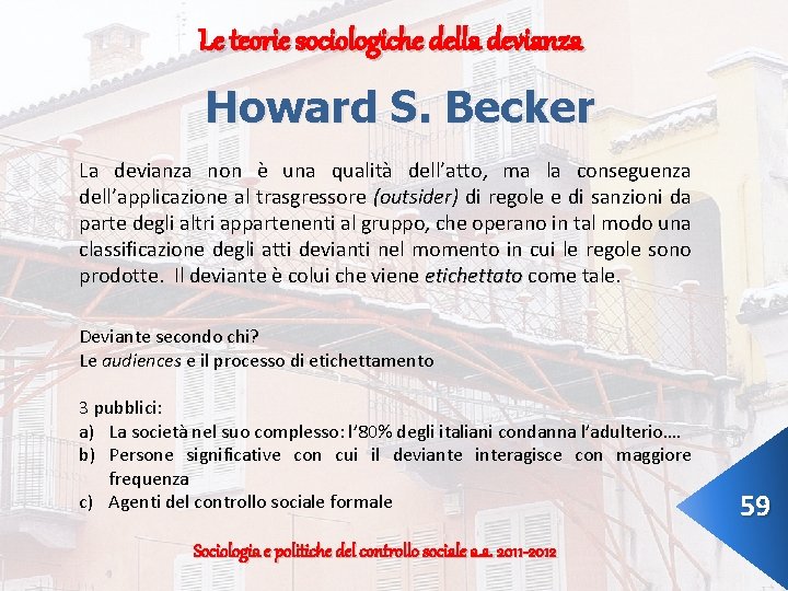 Le teorie sociologiche della devianza Howard S. Becker La devianza non è una qualità