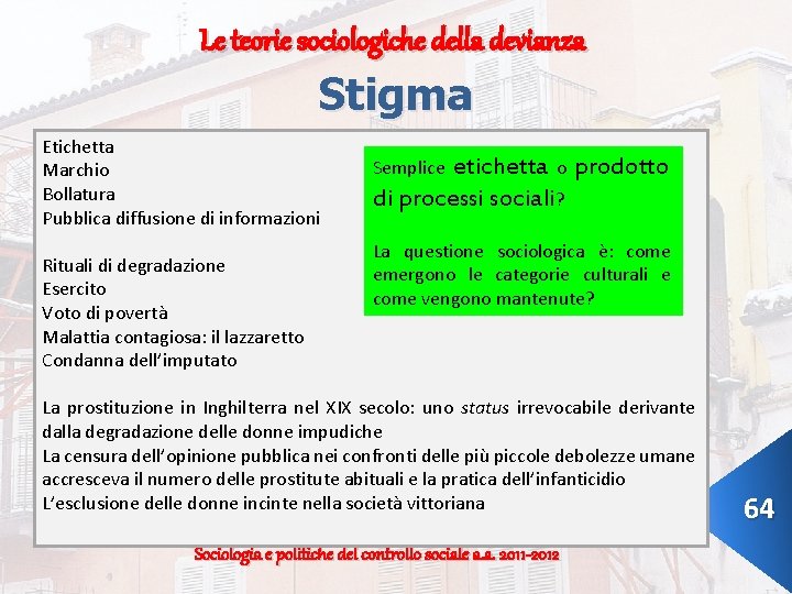 Le teorie sociologiche della devianza Stigma Etichetta Marchio Bollatura Pubblica diffusione di informazioni Rituali