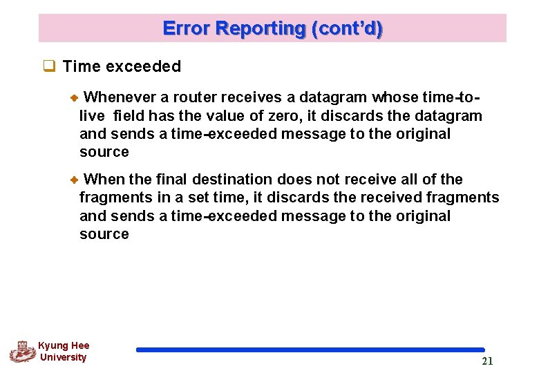 Error Reporting (cont’d) q Time exceeded Whenever a router receives a datagram whose time-tolive Error Reporting (cont’d) q Time exceeded Whenever a router receives a datagram whose time-tolive