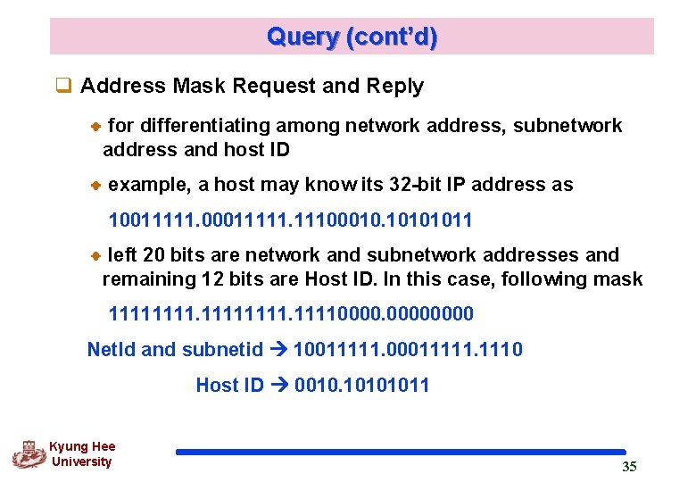 Query (cont’d) q Address Mask Request and Reply for differentiating among network address, subnetwork Query (cont’d) q Address Mask Request and Reply for differentiating among network address, subnetwork