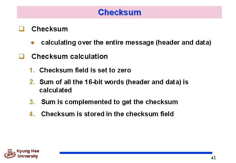 Checksum q Checksum calculating over the entire message (header and data) q Checksum calculation Checksum q Checksum calculating over the entire message (header and data) q Checksum calculation