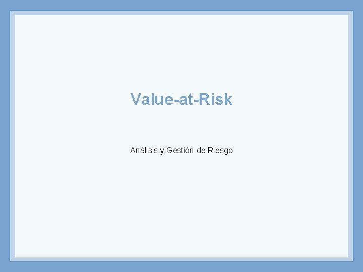 Value-at-Risk Análisis y Gestión de Riesgo 