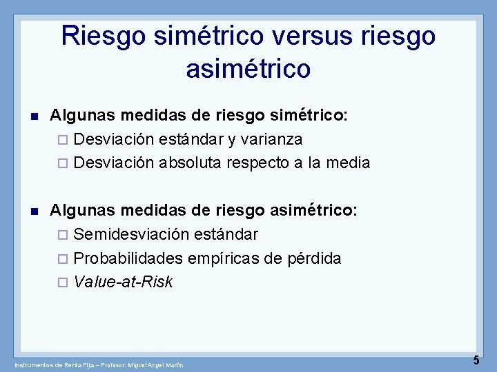 Riesgo simétrico versus riesgo asimétrico n Algunas medidas de riesgo simétrico: ¨ Desviación estándar