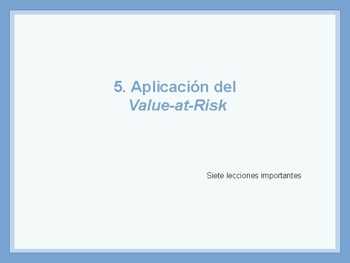 5. Aplicación del Value-at-Risk Siete lecciones importantes 